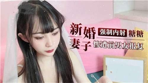 极品新婚娇妻被渣男前男友爆操内射，淫荡肉穴彻底沦陷遭报复！